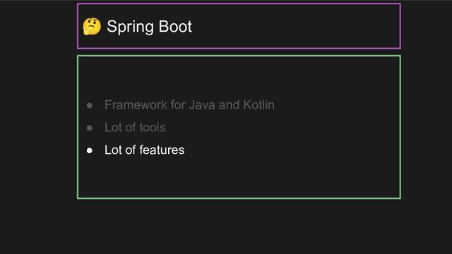 ● Framework for Java and Kotlin
● Lot of tools
● Lot of features
🤔 Spring Boot
