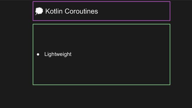 ● Lightweight
💭 Kotlin Coroutines

