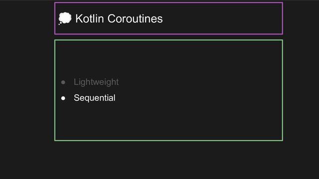 ● Lightweight
● Sequential
💭 Kotlin Coroutines
