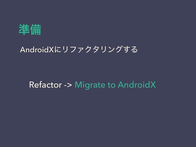 ४උ
AndroidXʹϦϑΝΫλϦϯά͢Δ
Refactor -> Migrate to AndroidX
