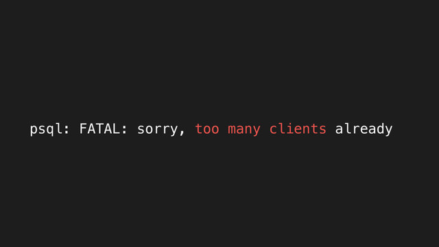 psql: FATAL: sorry, too many clients already
