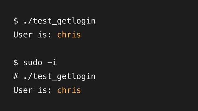 $ ./test_getlogin
User is: chris
$ sudo -i
# ./test_getlogin
User is: chris
