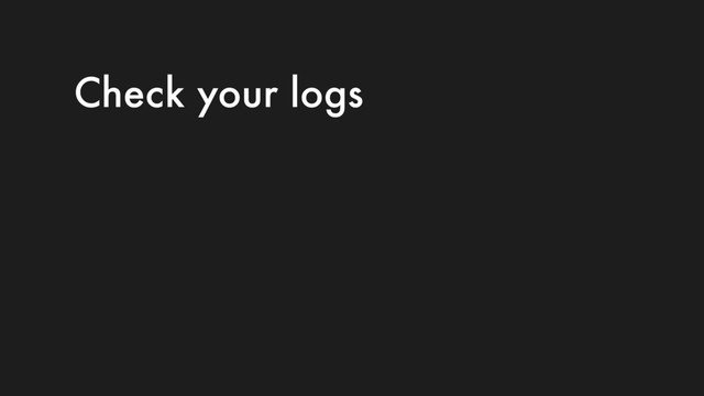 Check your logs
