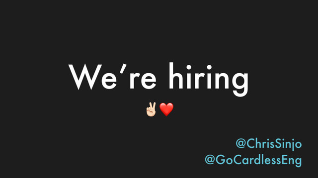 We’re hiring
(❤
@ChrisSinjo
@GoCardlessEng
