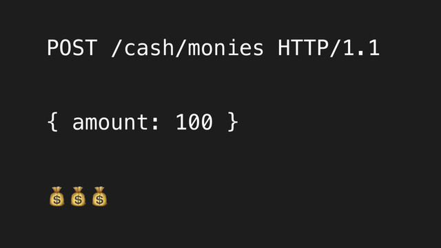 POST /cash/monies HTTP/1.1
{ amount: 100 }

