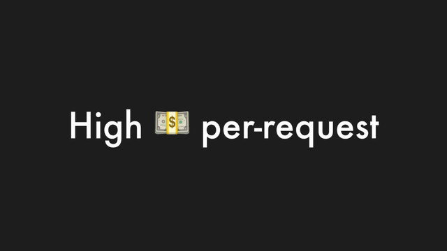 High  per-request
