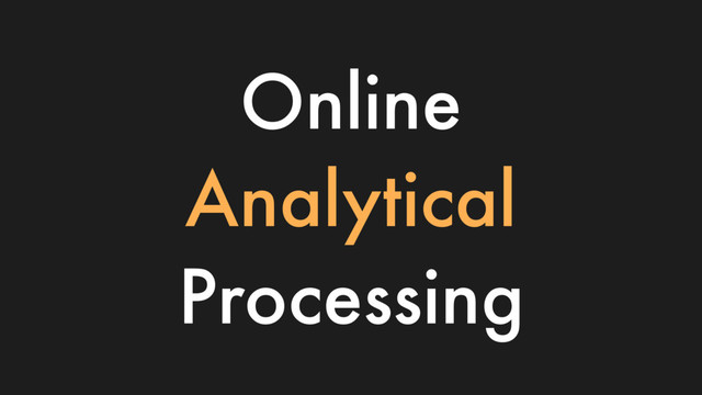 Online
Analytical
Processing
