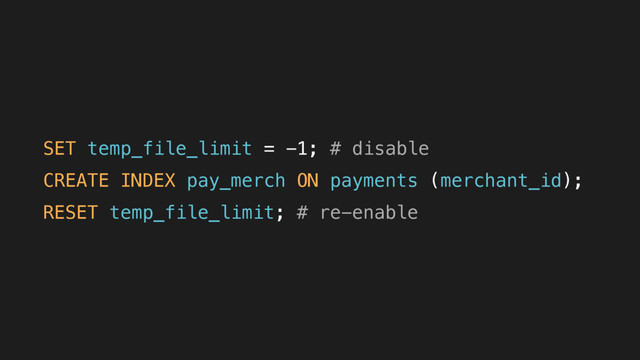 SET temp_file_limit = -1; # disable
CREATE INDEX pay_merch ON payments (merchant_id);
RESET temp_file_limit; # re-enable
