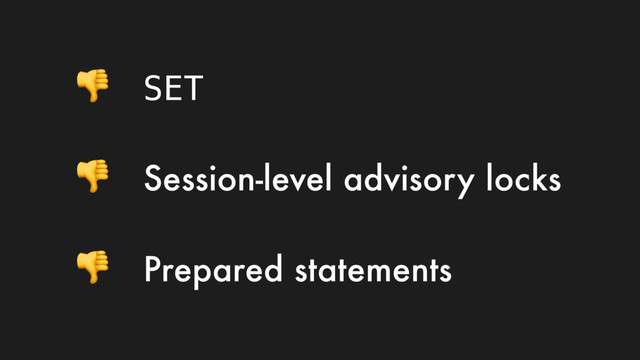  SET
 Session-level advisory locks
 Prepared statements
