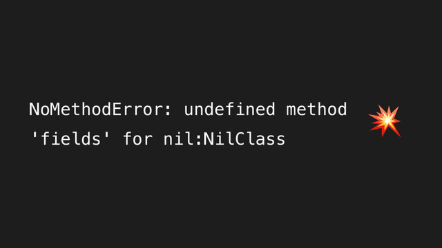 NoMethodError: undefined method
'fields' for nil:NilClass

