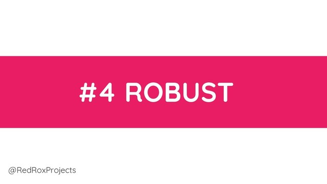 @RedRoxProjects
#4 ROBUST
