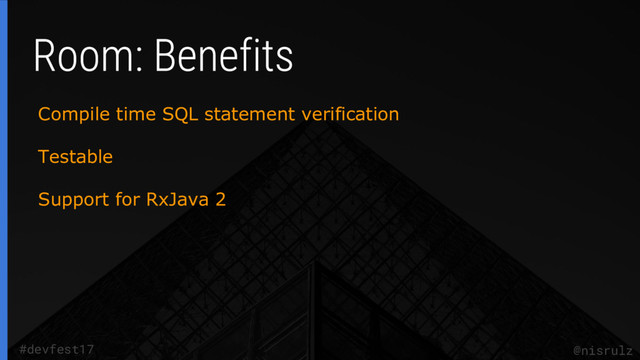 @nisrulz
#devfest17
Compile time SQL statement verification
Testable
Support for RxJava 2
