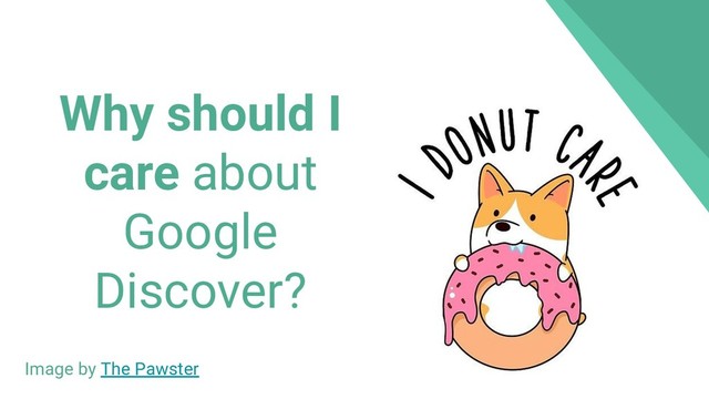 Why should I
care about
Google
Discover?
Image by The Pawster
