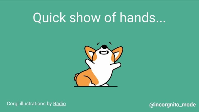 Quick show of hands...
Corgi illustrations by Radio @incorgnito_mode
