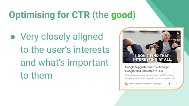 Optimising for CTR (the good)
● Very closely aligned
to the user’s interests
and what’s important
to them

