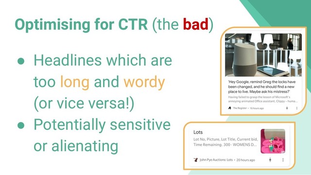 Optimising for CTR (the bad)
● Headlines which are
too long and wordy
(or vice versa!)
● Potentially sensitive
or alienating
