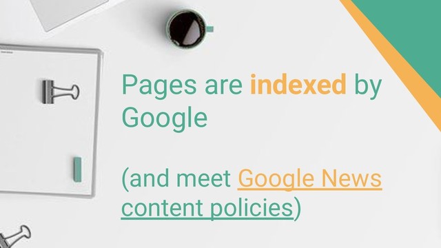 Pages are indexed by
Google
(and meet Google News
content policies)
