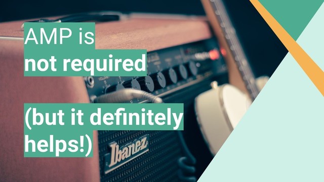 AMP is
not required
(but it deﬁnitely
helps!)

