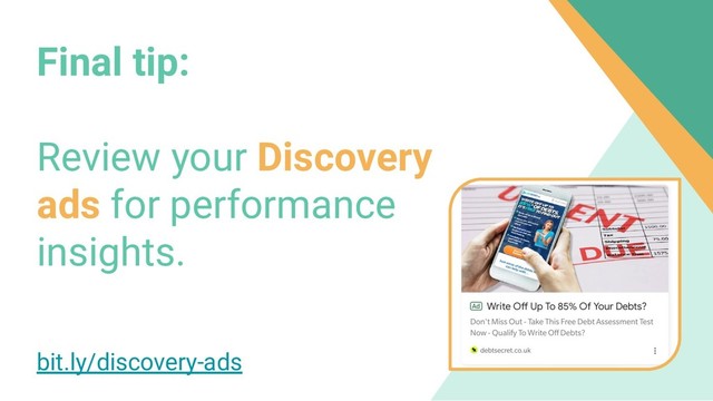 Final tip:
Review your Discovery
ads for performance
insights.
bit.ly/discovery-ads
