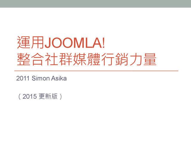 運用JOOMLA!
整合社群媒體行銷力量
2011 Simon Asika
（2015 更新版）
