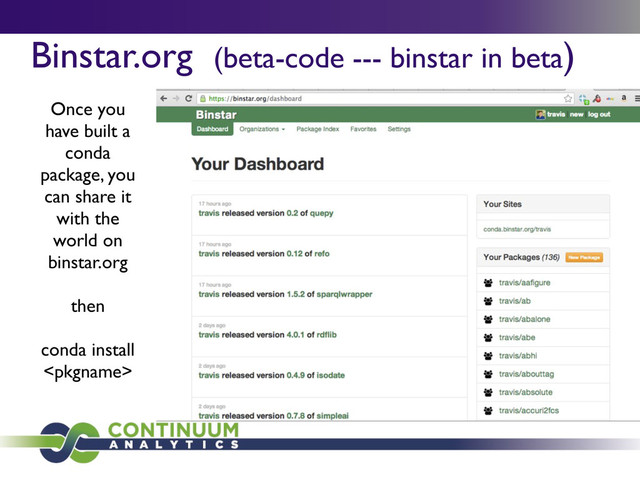 Binstar.org (beta-code --- binstar in beta)
Once you
have built a
conda
package, you
can share it
with the
world on
binstar.org
then
conda install

