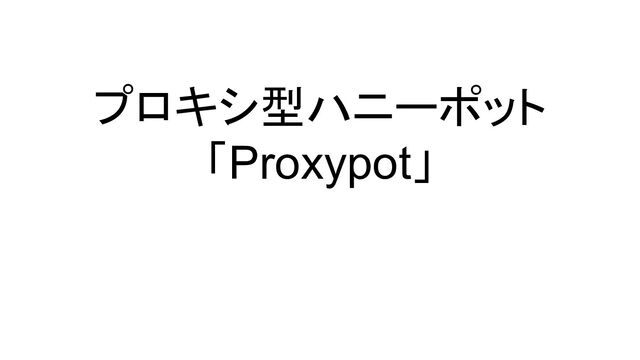 プロキシ型ハニーポット
「Proxypot」
