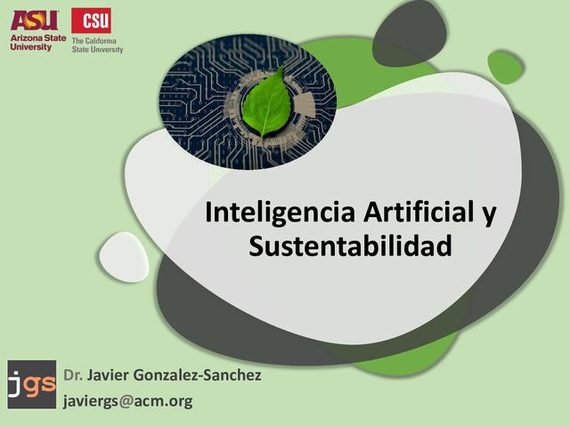 Inteligencia Artificial y
Sustentabilidad
Dr. Javier Gonzalez-Sanchez
javiergs@acm.org
