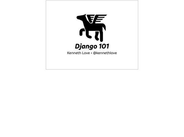 Django 101
Kenneth Love • @kennethlove
