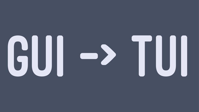 GUI -> TUI
