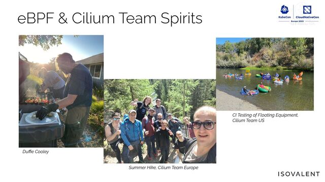 eBPF & Cilium Team Spirits
Duﬃe Cooley
Summer Hike, Cilium Team Europe
CI Testing of Floating Equipment,
Cilium Team US
