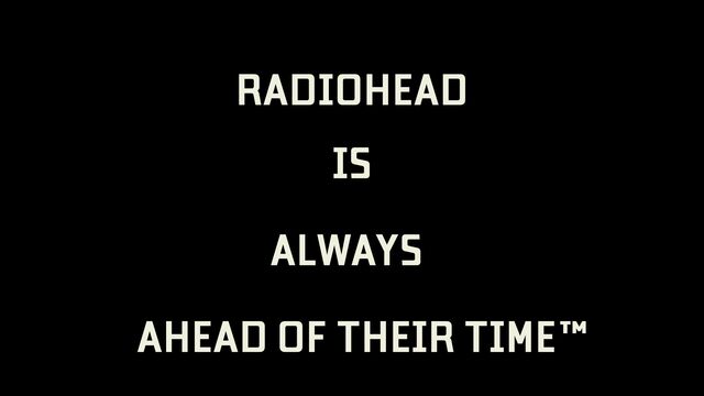 RADIOHEAD
IS
ALWAYS
AHEAD OF THEIR TIME™
