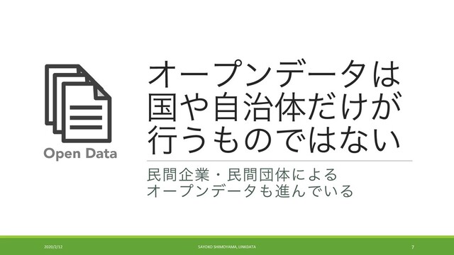 Φʔϓϯσʔλ͸
ࠃ΍࣏ࣗମ͚͕ͩ
ߦ͏΋ͷͰ͸ͳ͍
ຽؒاۀɾຽؒஂମʹΑΔ
Φʔϓϯσʔλ΋ਐΜͰ͍Δ
Open Data
2020/2/12 SAYOKO SHIMOYAMA, LINKDATA 7
