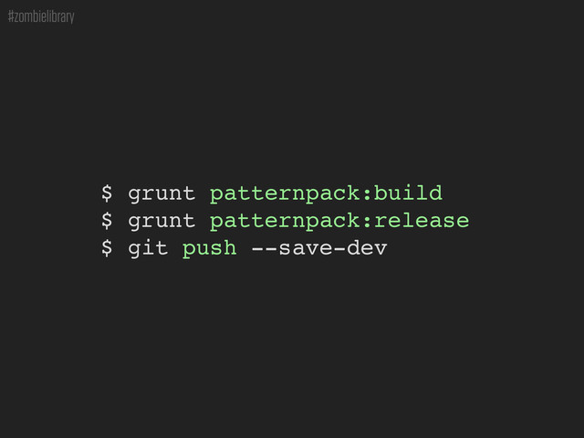 #zombielibrary
$ grunt patternpack:build
$ grunt patternpack:release
$ git push --save-dev
