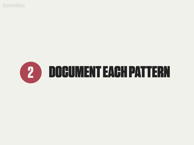 #zombielibrary
DOCUMENT EACH PATTERN
2
