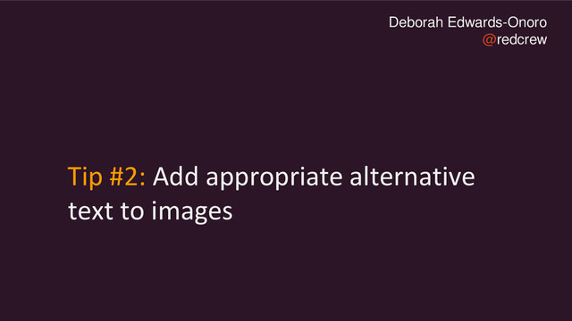 Deborah Edwards-Onoro
@redcrew
Tip #2: Add appropriate alternative
text to images
