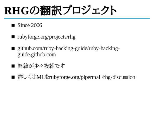 RHGの翻訳プロジェクト
Since 2006
rubyforge.org/projects/rhg
github.com/ruby-hacking-guide/ruby-hacking-
guide.github.com
経緯が少々複雑です
詳しくはMLをrubyforge.org/pipermail/rhg-discussion
