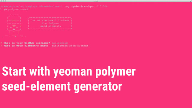 Start with yeoman polymer
seed-element generator
