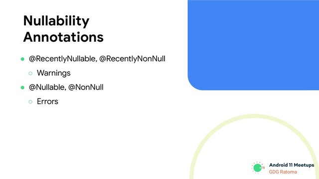 GDG Location
GDG Ratoma
Nullability
Annotations
● @RecentlyNullable, @RecentlyNonNull
○ Warnings
● @Nullable, @NonNull
○ Errors
