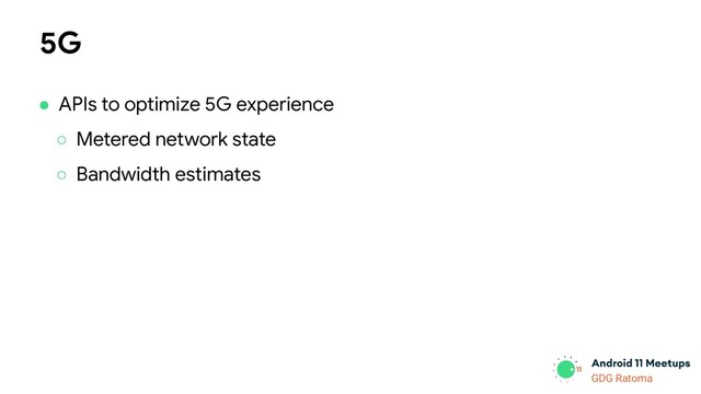 GDG Location
GDG Ratoma
5G
● APIs to optimize 5G experience
○ Metered network state
○ Bandwidth estimates
