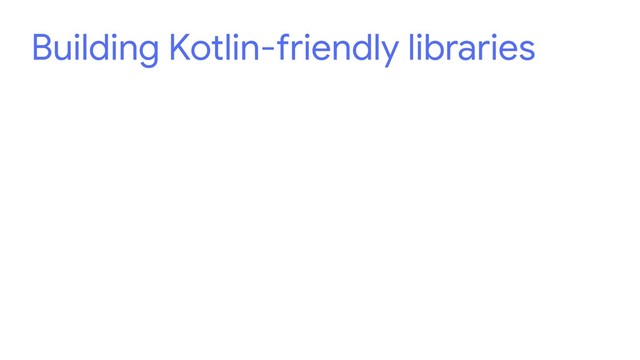 Building Kotlin-friendly libraries
