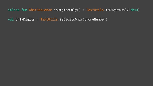 inline fun CharSequence.isDigitsOnly() = TextUtils.isDigitsOnly(this)Z
val onlyDigits = TextUtils.isDigitsOnly(phoneNumber)L
