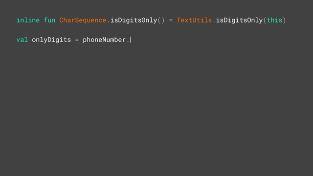 inline fun CharSequence.isDigitsOnly() = TextUtils.isDigitsOnly(this)Z
val onlyDigits = phoneNumber.
