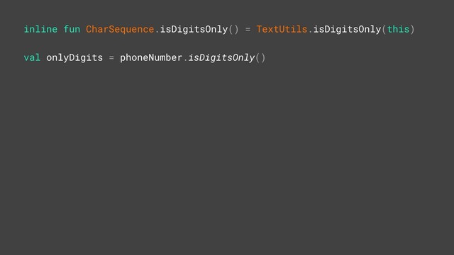 inline fun CharSequence.isDigitsOnly() = TextUtils.isDigitsOnly(this)Z
val onlyDigits = phoneNumber.isDigitsOnly()L
