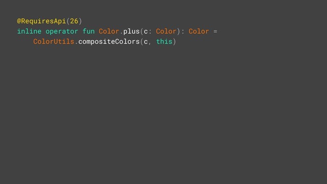 @RequiresApi(26)
inline operator fun Color.plus(c: Color): Color =
ColorUtils.compositeColors(c, this)
