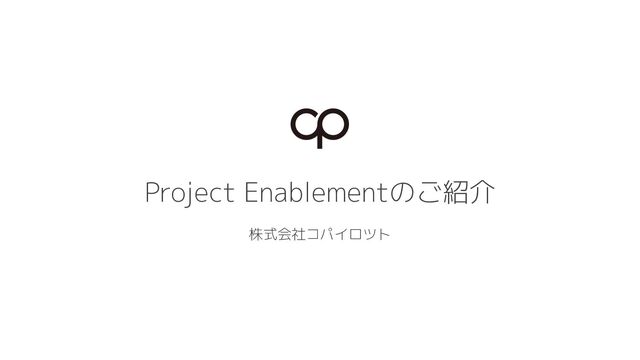 Project Enablementのご紹介
株式会社コパイロツト
