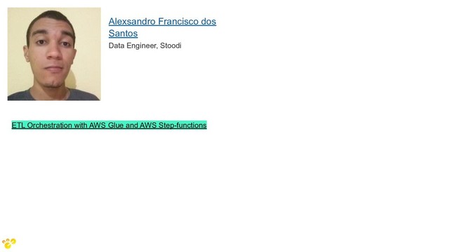 ETL Orchestration with AWS Glue and AWS Step-functions
Alexsandro Francisco dos
Santos
Data Engineer, Stoodi
