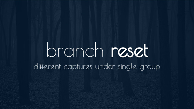 branch reset
different captures under single group

