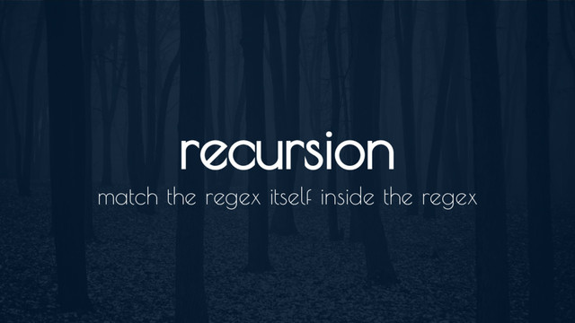 recursion
match the regex itself inside the regex
