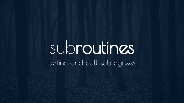 subroutines
define and call subregexes
