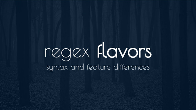 regex flavors
syntax and feature differences
